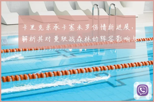 卡里克亲承卡塞米罗伤情新进展，解析其对曼联战森林的阵容影响与复出时间预测