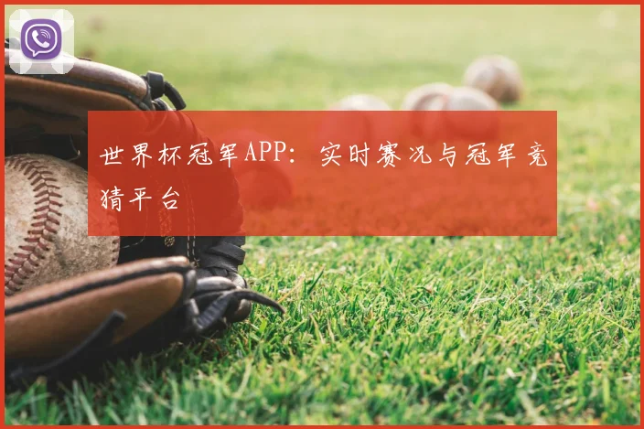 世界杯冠军APP：实时赛况与冠军竞猜平台