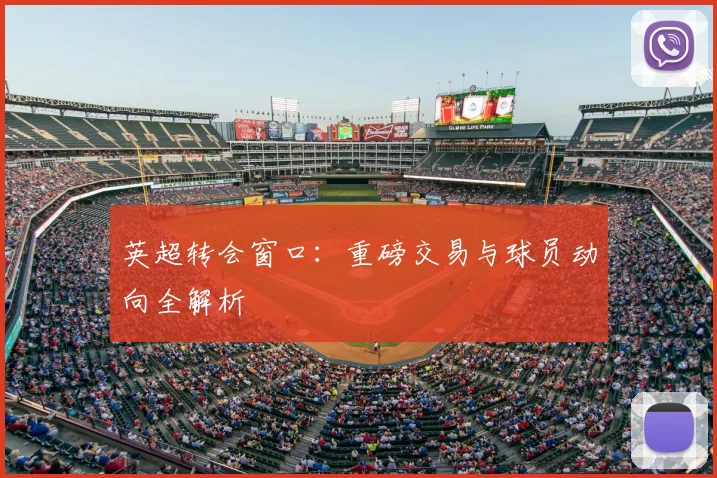 英超转会窗口：重磅交易与球员动向全解析